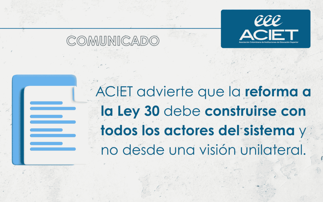 ACIET advierte que la reforma a la Ley 30 debe construirse con todos los actores del sistema y no desde una visión unilateral